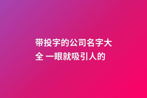 带投字的公司名字大全 一眼就吸引人的-第1张-公司起名-玄机派
